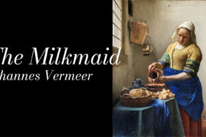 The Milkmaid – Johannes Vermeer